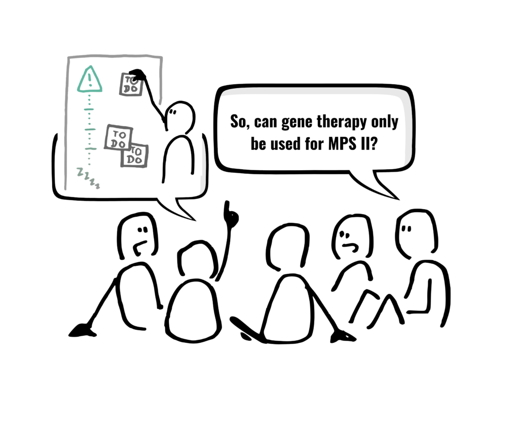 Same group of people talking and one asks "So, can gene therapy only be used for MPS II?"